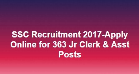 SSC Recruitment 2017-Apply Online for 363 Jr Clerk & Asst Posts