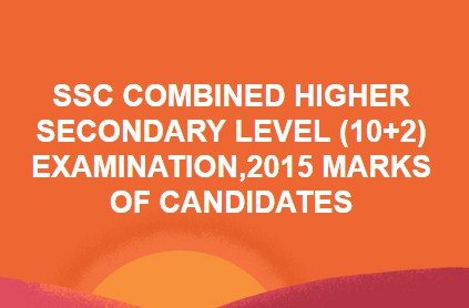 SSC COMBINED HIGHER SECONDARY LEVEL (10+2) EXAMINATION,2015 MARKS OF CANDIDATES