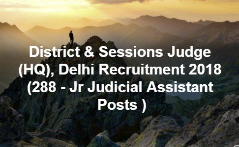 District & Sessions Judge (HQ), Delhi  Recruitment 2018 (288 - Jr Judicial Assistant Posts )