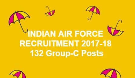INDIAN AIR FORCE RECRUITMENT 2017-18 – 132 Group-C Posts