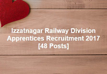 Izzatnagar Railway Division Apprentices Recruitment 2017 [48 Posts]